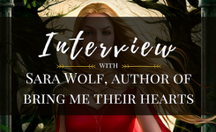 Interview with Sara Wolf, Author of Bring Me Their Hearts!